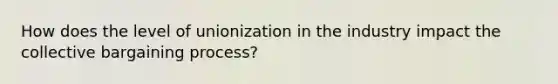 How does the level of unionization in the industry impact the collective bargaining process?