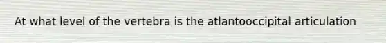 At what level of the vertebra is the atlantooccipital articulation