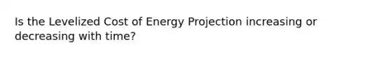 Is the Levelized Cost of Energy Projection increasing or decreasing with time?