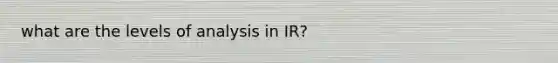 what are the levels of analysis in IR?