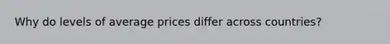 Why do levels of average prices differ across countries?