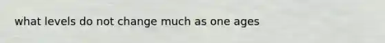 what levels do not change much as one ages