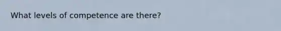 What levels of competence are there?