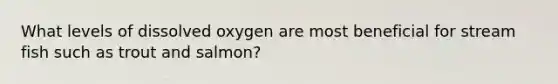 What levels of dissolved oxygen are most beneficial for stream fish such as trout and salmon?