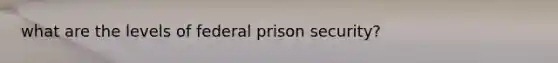 what are the levels of federal prison security?