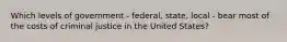 Which levels of government - federal, state, local - bear most of the costs of criminal justice in the United States?