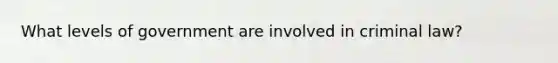What levels of government are involved in criminal law?