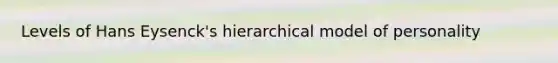 Levels of Hans Eysenck's hierarchical model of personality