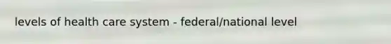 levels of health care system - federal/national level