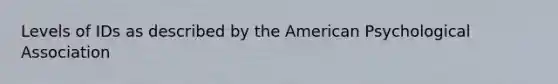 Levels of IDs as described by the American Psychological Association