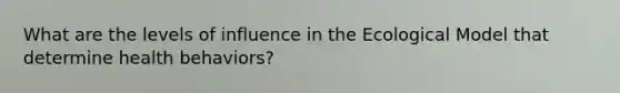 What are the levels of influence in the Ecological Model that determine health behaviors?