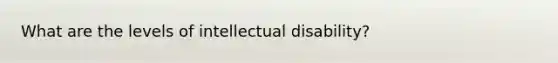 What are the levels of intellectual disability?