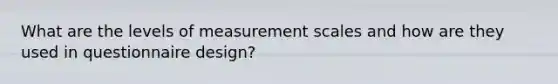 What are the levels of measurement scales and how are they used in questionnaire design?