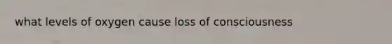 what levels of oxygen cause loss of consciousness