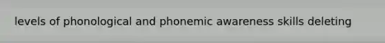 levels of phonological and phonemic awareness skills deleting