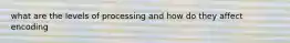 what are the levels of processing and how do they affect encoding