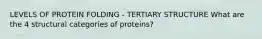 LEVELS OF PROTEIN FOLDING - TERTIARY STRUCTURE What are the 4 structural categories of proteins?