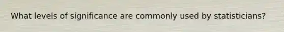 What levels of significance are commonly used by statisticians?
