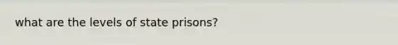 what are the levels of state prisons?