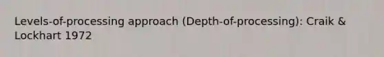 Levels-of-processing approach (Depth-of-processing): Craik & Lockhart 1972