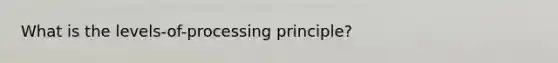 What is the levels-of-processing principle?