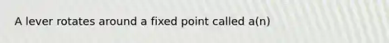 A lever rotates around a fixed point called a(n)