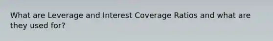 What are Leverage and Interest Coverage Ratios and what are they used for?