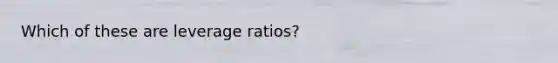 Which of these are leverage ratios?