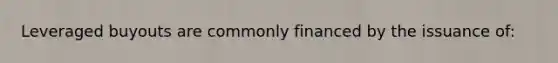 Leveraged buyouts are commonly financed by the issuance of: