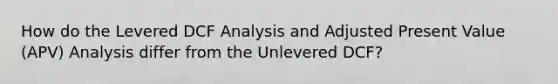 How do the Levered DCF Analysis and Adjusted Present Value (APV) Analysis differ from the Unlevered DCF?