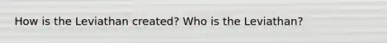 How is the Leviathan created? Who is the Leviathan?