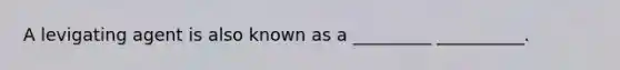 A levigating agent is also known as a _________ __________.