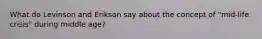 What do Levinson and Erikson say about the concept of "mid-life crisis" during middle age?