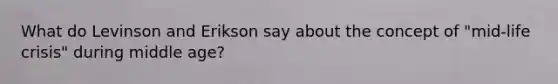 What do Levinson and Erikson say about the concept of "mid-life crisis" during middle age?
