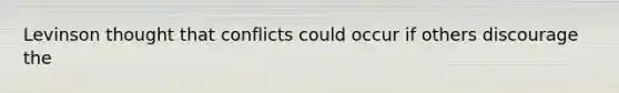 Levinson thought that conflicts could occur if others discourage the