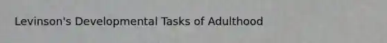 Levinson's Developmental Tasks of Adulthood