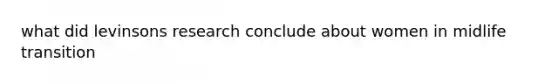 what did levinsons research conclude about women in midlife transition