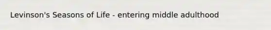 Levinson's Seasons of Life - entering middle adulthood