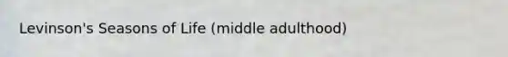 Levinson's Seasons of Life (middle adulthood)
