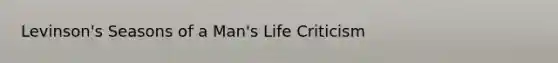 Levinson's Seasons of a Man's Life Criticism