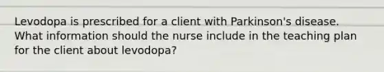 Levodopa is prescribed for a client with Parkinson's disease. What information should the nurse include in the teaching plan for the client about levodopa?