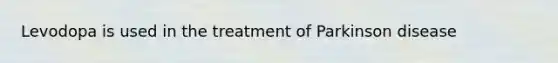 Levodopa is used in the treatment of Parkinson disease