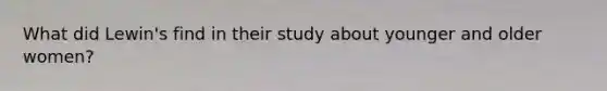 What did Lewin's find in their study about younger and older women?