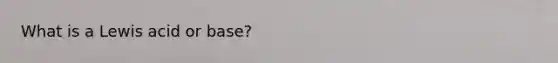 What is a Lewis acid or base?