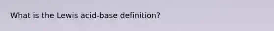 What is the Lewis acid-base definition?