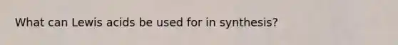 What can Lewis acids be used for in synthesis?