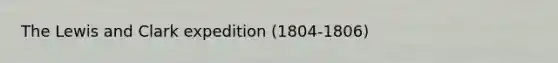 The Lewis and Clark expedition (1804-1806)