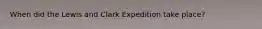 When did the Lewis and Clark Expedition take place?