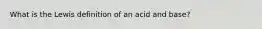 What is the Lewis definition of an acid and base?