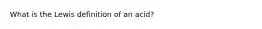 What is the Lewis definition of an acid?